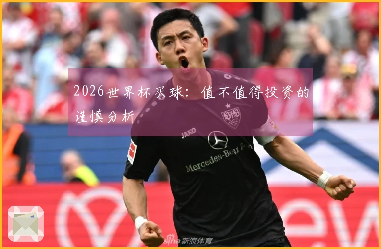 2026世界杯买球：值不值得投资的谨慎分析