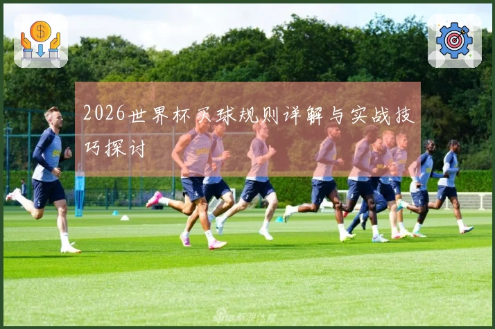 2026世界杯买球规则详解与实战技巧探讨